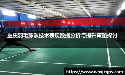 重庆羽毛球队技术表现数据分析与提升策略探讨