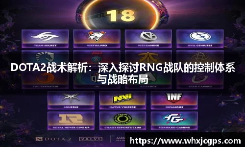 DOTA2战术解析：深入探讨RNG战队的控制体系与战略布局