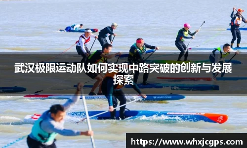 武汉极限运动队如何实现中路突破的创新与发展探索